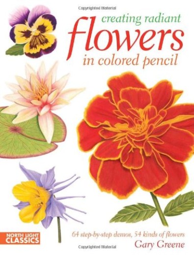 Creating Radiant Flowers in Colored Pencil - 64 step-by-step demos, 54 kinds of flowers Creating Radiant Flowers in Colored Pencil - 64 step-by-step demos, 54 kinds of flowers