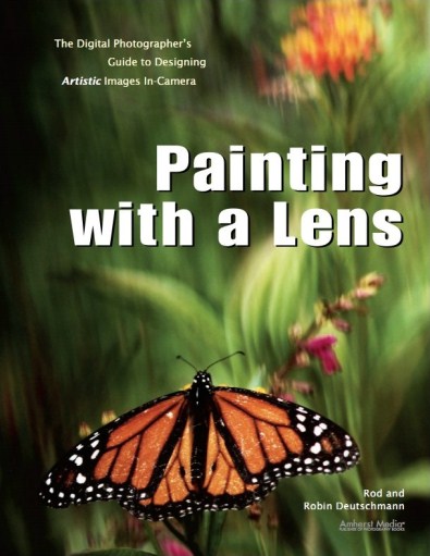 Painting with a Lens - The Digital Photographer's Guide to Designing Artistic Images In-Camera Painting with a Lens - The Digital Photographer's Guide to Designing Artistic Images In-Camera