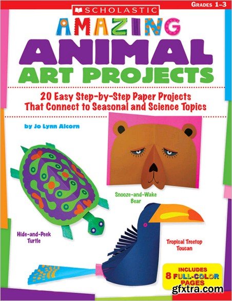 Amazing Animal Art Projects: 20 Easy Step-By-Step Paper Projects That Connect to Seasonal and Science Topics