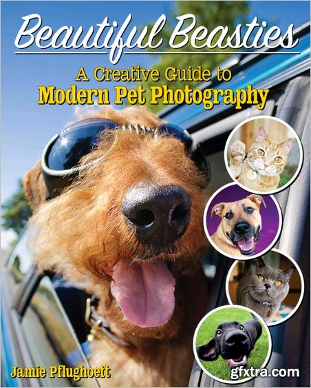 Beautiful Beasties: A Creative Guide to Modern Pet Photography