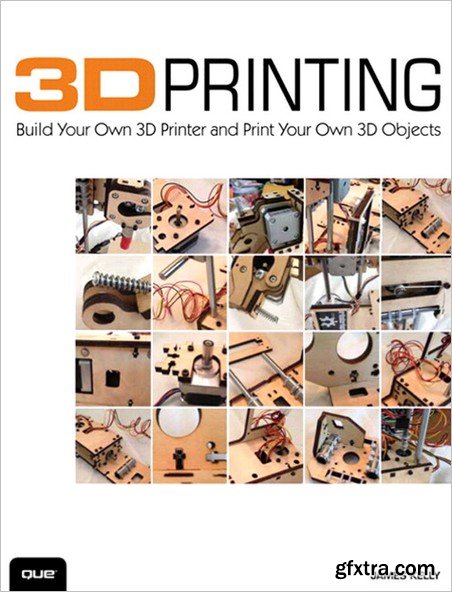 3D Printing: Build Your Own 3D Printer and Print Your Own 3D Objects
