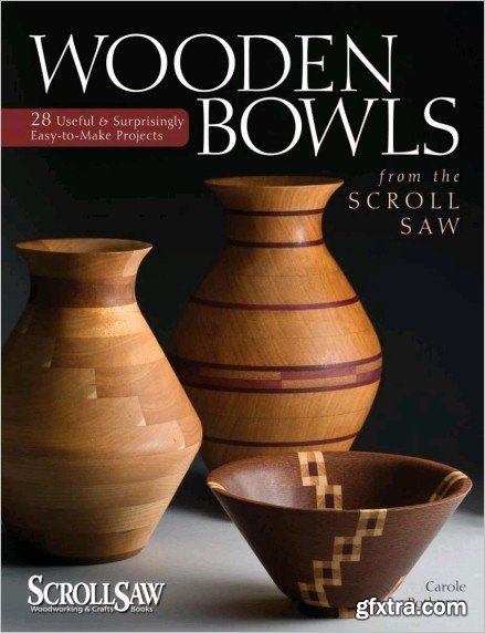 Wooden Bowls from the Scroll Saw: 28 Useful and Surprisingly Easy-to-Make Projects