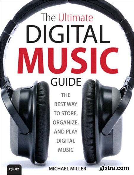 The Ultimate Digital Music Guide: The Best Way to Store, Organize, and Play Digital Music