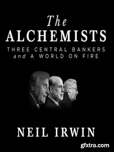 The Alchemists Three Central Bankers and a World on Fire (Audiobook)