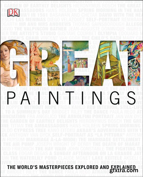 Great Paintings: The World\'s Masterpieces Explored and Explained