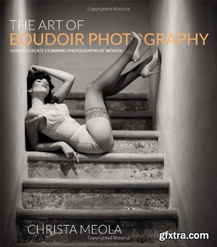 The Art of Boudoir Photography: How to Create Stunning Photographs of Women