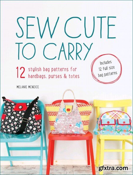 Sew Cute to Carry: 12 stylish bag patterns for handbags, purses and totes