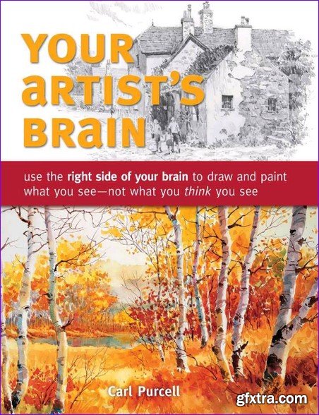 Your Artist\'s Brain: Use the right side of your brain to draw and paint what you see - not what you think you see