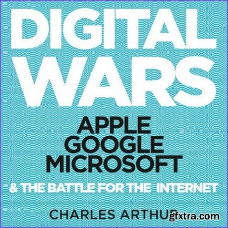 Digital Wars: Apple, Google, Microsoft, and the Battle for the Internet [Audiobook]