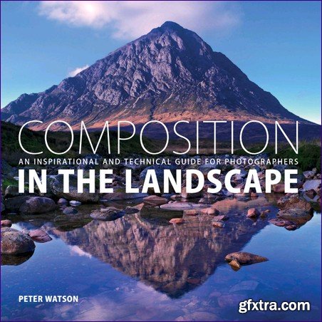 Composition in the Landscape - An Inspirational and Technical Guide for Photographers