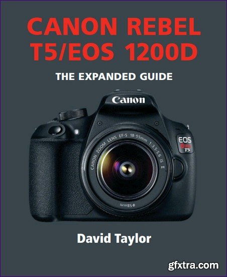 Canon Rebel T5/EOS 1200D - The Expanded Guide