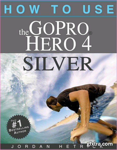 GoPro: How To Use The GoPro Hero 4 Silver