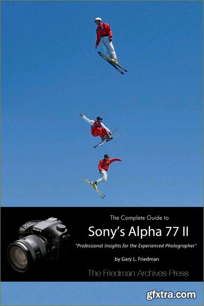 The Complete Guide to Sony\'s Alpha 77 II: Professional Insights for the Experienced Photographer