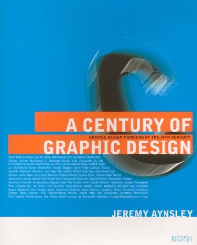 Century of Graphic Design, A: Graphic Design Pioneers of the 20th Century Century of Graphic Design, A: Graphic Design Pioneers of the 20th Century