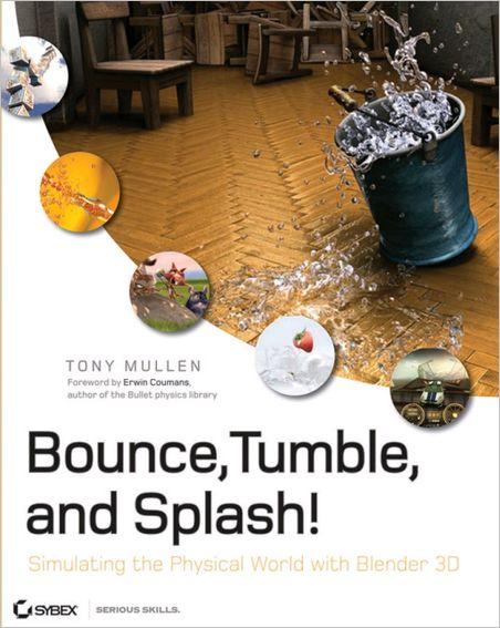 Bounce, Tumble, and Splash!: Simulating the Physical World with Blender 3D Bounce, Tumble, and Splash!: Simulating the Physical World with Blender 3D
