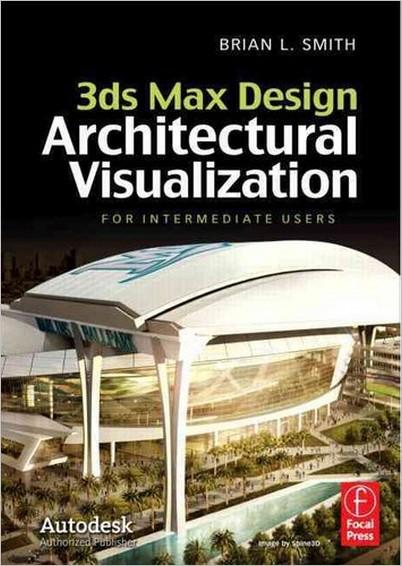 3ds Max Design Architectural Visualization: For Intermediate Users 3ds Max Design Architectural Visualization: For Intermediate Users