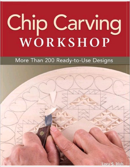 Chip Carving Workshop: More Than 200 Ready-to-Use Designs by Lora S. Irish Chip Carving Workshop: More Than 200 Ready-to-Use Designs by Lora S. Irish