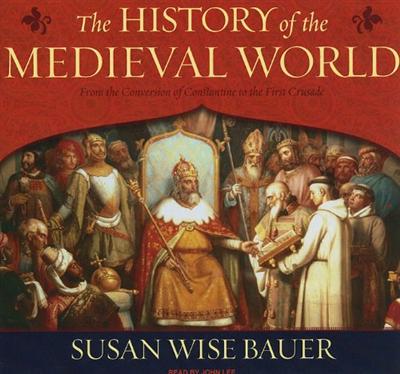 The History of the Medieval World: From the Conversion of Constantine to the First Crusade (Audiobook) By Susan Wise Bauer, read by John Lee The History of the Medieval World: From the Conversion of Constantine to the First Crusade (Audiobook) By Susan Wise Bauer, read by John Lee