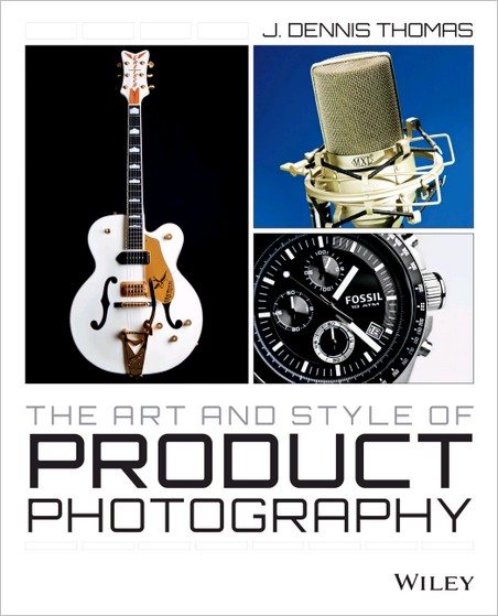 The Art and Style of Product Photography by J. Dennis Thomas The Art and Style of Product Photography by J. Dennis Thomas