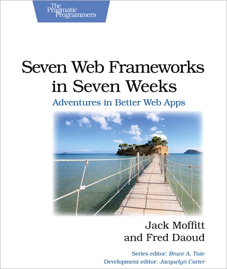 SEVEN WEB FRAMEWORKS IN SEVEN WEEKS SEVEN WEB FRAMEWORKS IN SEVEN WEEKS