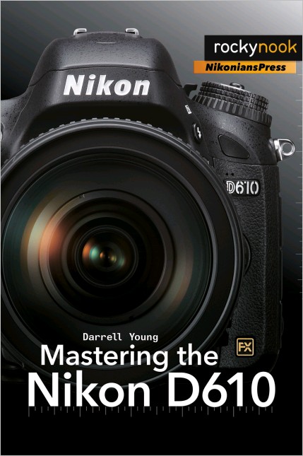 MASTERING THE NIKON D610 MASTERING THE NIKON D610