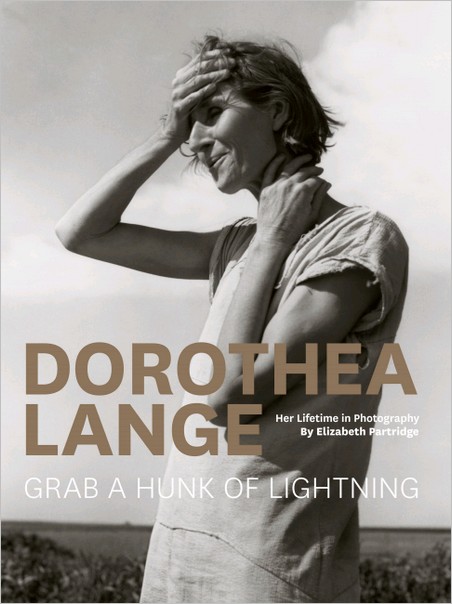 Dorothea Lange: Grab a Hunk of Lightning Dorothea Lange: Grab a Hunk of Lightning