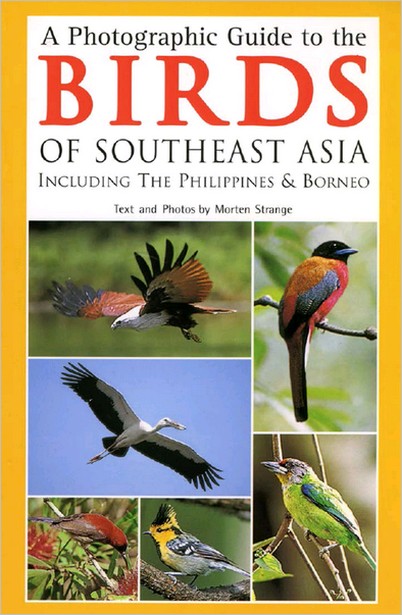 A Photographic Guide to the Birds of Southeast Asia: Including the Philippines and Borneo A Photographic Guide to the Birds of Southeast Asia: Including the Philippines and Borneo