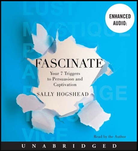 Sally Hogshead, "Fascinate: Your 7 Triggers to Persuasion and Captivation" [Audio, Unabridged]